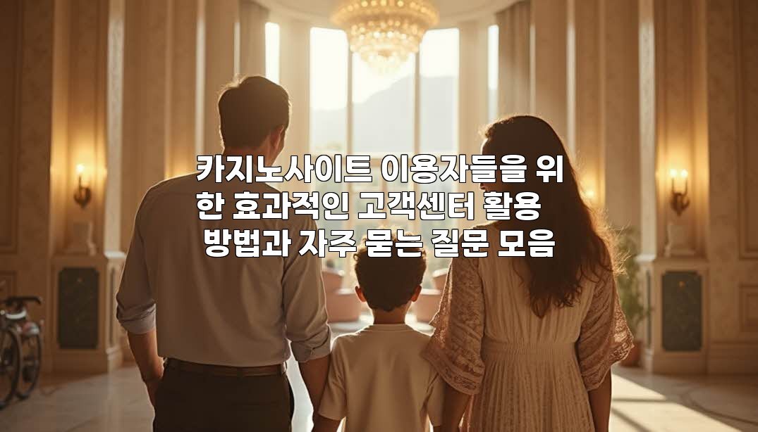 카지노사이트 이용자들을 위한 효과적인 고객센터 활용 방법과 자주 묻는 질문 모음