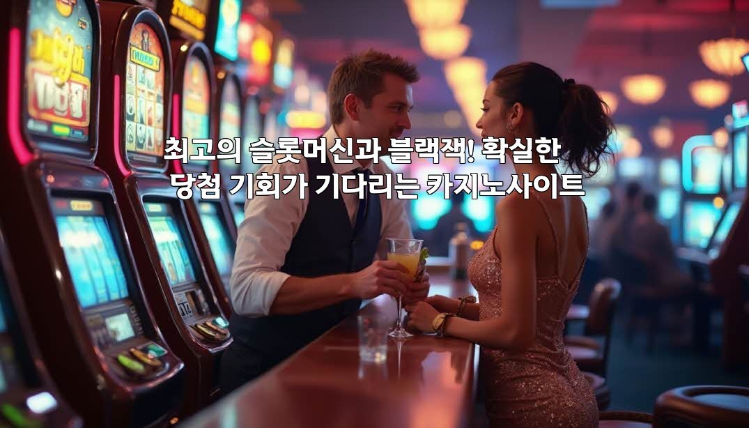 최고의 슬롯머신과 블랙잭! 확실한 당첨 기회가 기다리는 카지노사이트